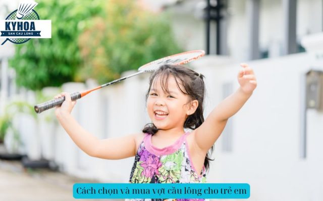 Cách chọn và mua vợt cầu lông cho trẻ em