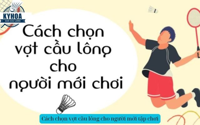 Cách chọn vợt cầu lông cho người mới tập chơi