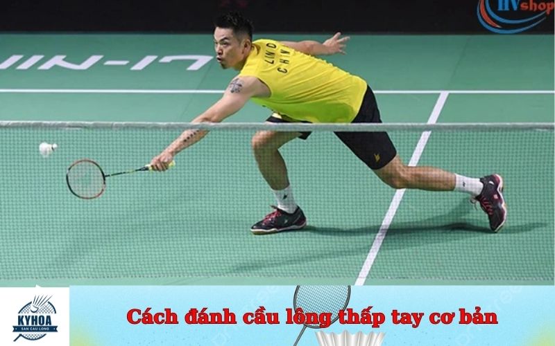 Cách đánh cầu lông thấp tay cơ bản