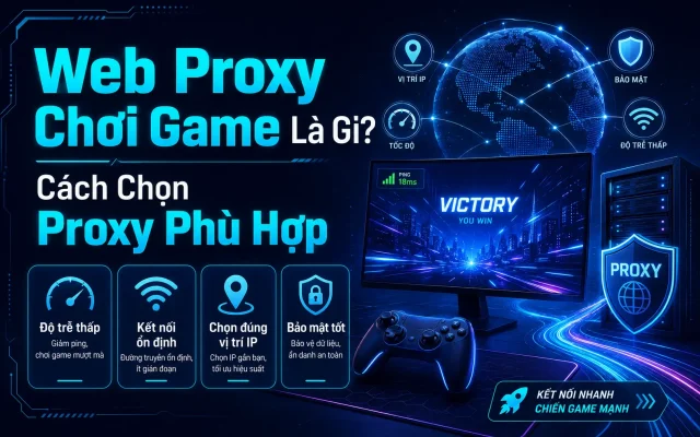 Web proxy chơi game là gì? Giải pháp kết nối phù hợp tại Proxify.vn